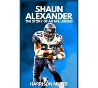 Shaun Alexander: The Story of an NFL Legend: A Biography of Triumphs, Challenges, and Lasting Impact