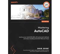 Mastering AutoCAD 2025: Level up your AutoCAD skills with advanced methods and tools, including AutoCAD Web and Trace