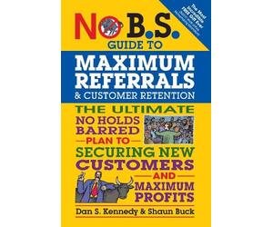 Shaun Buck Dan S. No B.S. Guide to Maximum Referrals and Customer R (Tascabile)