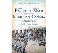 Shaun J. Mclaughlin The Patriot War Along the Michigan-Canada Border (Tascabile)
