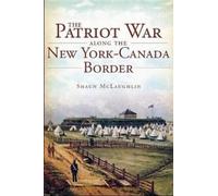 Shaun J. Mclaughlin The Patriot War Along the New York-Canada Border (Tascabile)