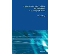 Shaun May Capital-in-Crisis, Trade Unionism and the Question of Revo (Tascabile)