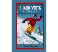 SHAUN WHITE BIOGRAPHY: From Olympic Glory to Cultural Icon