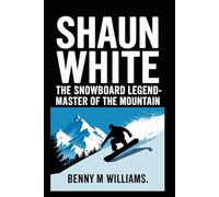 Shaun White: The Snowboard Legend-Master of the Mountain