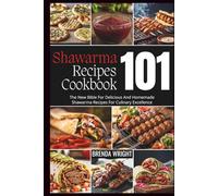 Shawarma Recipes Cookbook 101: The New Bible For Delicious And Homemade Shawarma Recipes For Culinary Excellence