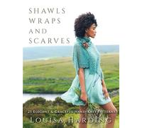 Shawls, Wraps, and Scarves: 21 Elegant & Graceful Hand-Knit Patterns