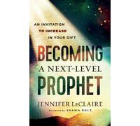 Shawn Bolz Jenn Becoming a Next-Level Prophet - An Invitation to Inc (Tascabile)