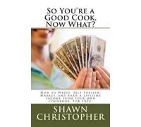 Shawn Christopher So You're a Good Cook, Now What? (Tascabile)