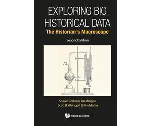 Shawn Graham Scott B We EXPLORING BIG HISTORICAL DATA: THE HISTORIAN (Tascabile)