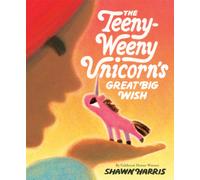 Shawn Harris The Teeny-Weeny Unicorn's Great Big Wish (Copertina rigida)