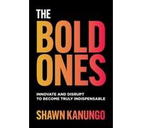 Shawn Kanungo The Bold Ones: Innovate and Disrupt to Become Truly In (Tascabile)