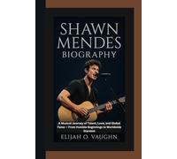 SHAWN MENDES BIOGRAPHY: A Musical Journey of Talent, Love, and Global Fame - From Humble Beginnings to Worldwide Stardom