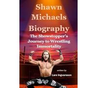 Shawn Michaels Biography: The Showstopper's Journey to Wrestling Immortality