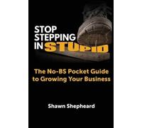 Stop Stepping in Stupid: The No-BS Pocket Guide to Growing Your Business