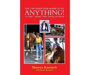 Shawna Karrasch You Can Train Your Horse to Do Anything (Tascabile)