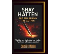SHAY HATTEN: The Pen Behind the Action - The Rise of a Hollywood Storyteller, From Intern to Franchise Architect