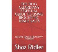 Shaz Ridler The Dog Guardians Essential Guide To Using Biochemic Tis (Tascabile)