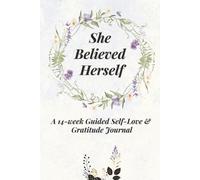 She Believed Herself: A 14-week Guided Self-Love & Gratitude Journal for Women