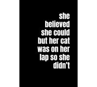 She Believed She Could But Her Cat Was on Her Lap So She Didn’t: A Hilarious 6x9 Lined Notebook for Cat Moms, Nap Queens, and Professional ... Lovers, and Anyone Avoiding Responsibilities