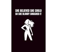 She Believed She Could So She Bloody Smashed It: Blank Lined Notebook Journal For Women | Female Empowerment | New Job Notebook | Leaders Journal | Gifts For Women Entrepreneurs