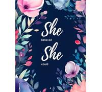 She believed - Writing Journal: 90 GSM, Ruled, Paperback: Inspirational and Motivational Floral theme notebook for Girls, Women, Teens, and Adults | ... Daily Motivation | Gifts for Mom and Sister
