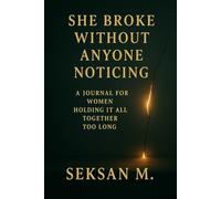 She Broke Without Anyone Noticing: A Journal for Women Holding It All Together Too Long