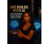 She Builds with AI: A Step-By-Step Workbook to Launch Your Side Business With Confidence