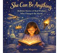 She can be anything: Bedtime Stories of Real Women Who Changed the World