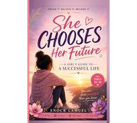She Chooses Her Future: A GIRL'S GUIDE TO A SUCCESSFUL LIFE: 1