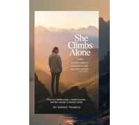 SHE CLIMBS ALONE - A SOLO WOMAN’S GUIDE TO MOUNTAIN ESCAPES AND INNER STRENGTH (2025-2026): DISCOVER HIDDEN PEAKS, SOULFUL RETREATS, AND THE COURAGE TO JOURNEY ALONE