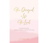 She Designed A Life She Loved: A Guided Journal for Healing, Confidence and Elevated Living