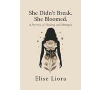 She Didn’t Break. She Bloomed.: A healing journey for women ready to reclaim their voice, power, and joy.