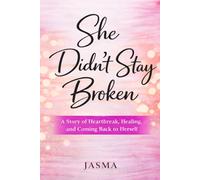 She Didn’t Stay Broken: A Journey Through Pain, Purpose, and Self-Love: 1