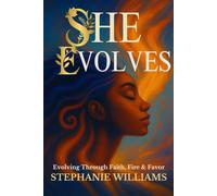 She Evolves: Evolving Through Faith, Fire & Favor