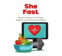 She Fast: Women's Blueprint To Energy, Weight Loss, And Hormonal Health