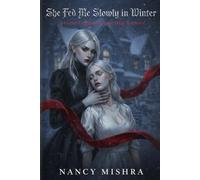 She Fed Me Slowly in Winter: A Gothic Lesbian Vampire Dark Romamce