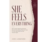 She Feels Everything: How to Stop Letting Your Emotions Run the Show, Release What Isn't Yours to Carry, and Finally Feel Like Yourself Again