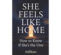 SHE FEELS LIKE HOME: How to Know If She's the One: A Practical Guide for Young Men