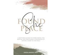 She Found Peace: A Mother's Guide To Overcoming The Mental And Emotional Challen
