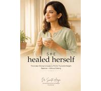 She Healed Herself: The Indian Woman’s Guide to PCOS, Thyroid & Weight Balance - Without Dieting