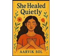 She Healed Quietly: A Gentle Guide to Emotional Healing, Letting Go, and Finding Silent Strength