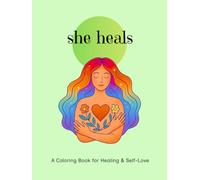 She Heals: A Coloring Book for Healing & Self-Love: Coloring Book for Women with Healing Affirmations for Letting Go, Self-Love, and Moving On After a Breakup
