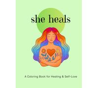 She Heals: A Coloring Book for Healing & Self-Love: Coloring Book for Women with Healing Affirmations for Letting Go, Self-Love, and Moving On After a Breakup