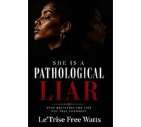She Is A Pathological Liar: Stop Believing The Lies You Tell Yourself
