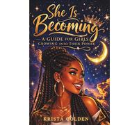 She is Becoming: A GUIDE FOR GIRLS GROWING INTO THEIR POWER