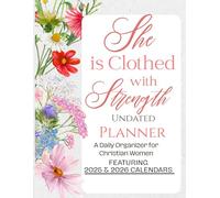 She is Clothed in Strength Undated Planner: A Daily Organizer for Christian Women Featuring 2025 & 2026 Calendars