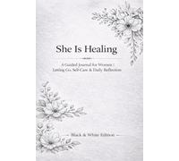 She Is Healing: A Guided Journal for Women: Letting Go, Self-Care & Daily Reflection (Black & White Edition)