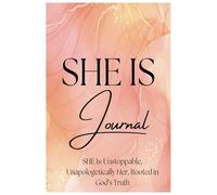 SHE IS Journal: SHE Is: Unstoppable, Unapologetically Her, Rooted in God’s Truth