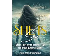 She Is Sea: Water Lore, Ocean Medicine and the Rise of the Divine Feminine