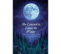 She Learned to Leave The Winter: A memoir of survival and remembering the wild